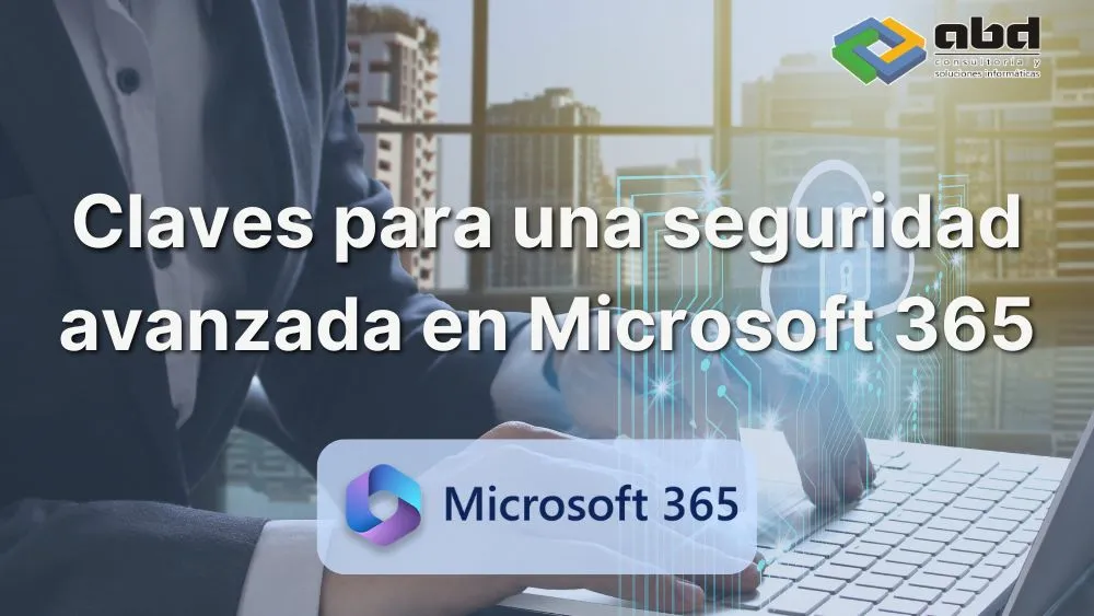 Claves para una seguridad avanzada en Microsoft 365
