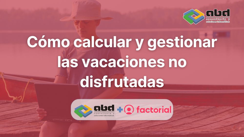 Cómo calcular y gestionar las vacaciones no disfrutadas